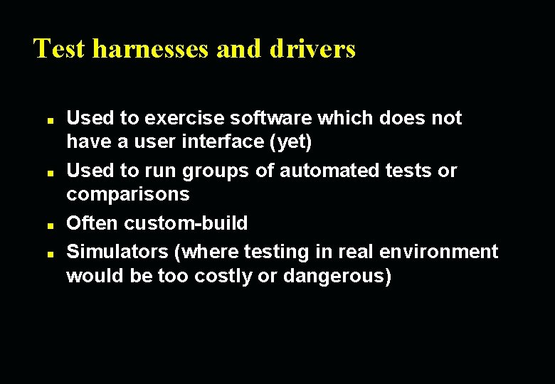 Test harnesses and drivers n n Used to exercise software which does not have