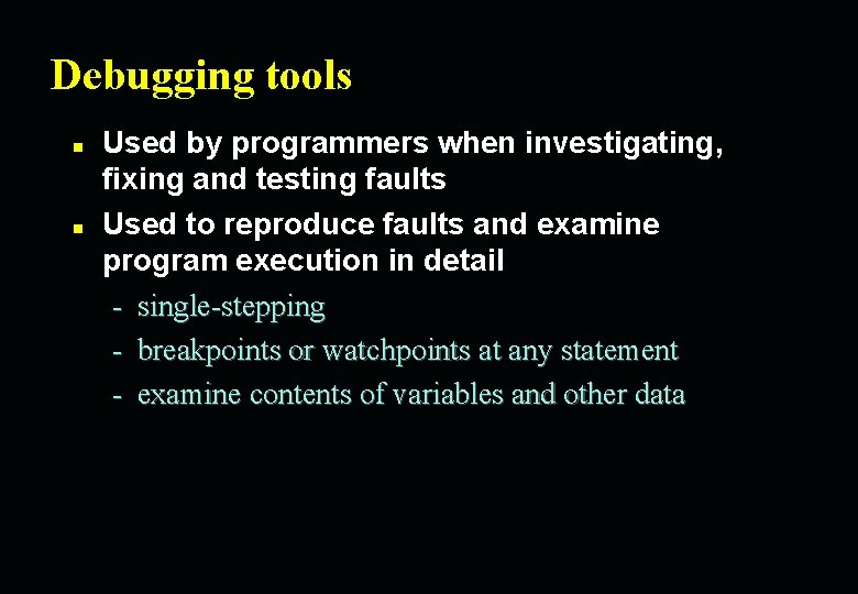 Debugging tools n n Used by programmers when investigating, fixing and testing faults Used
