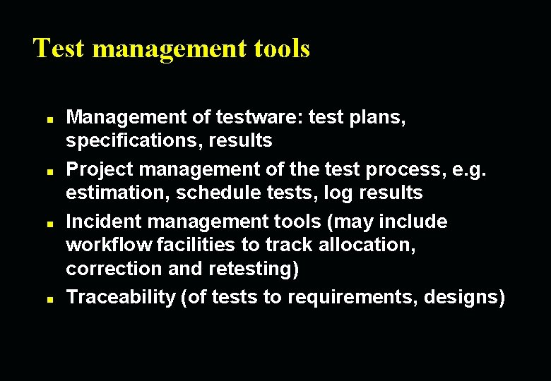 Test management tools n n Management of testware: test plans, specifications, results Project management