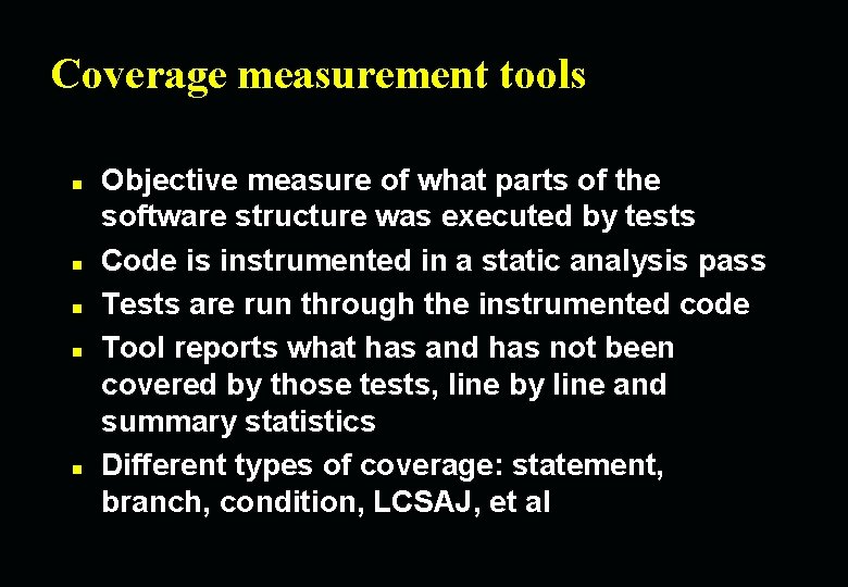 Coverage measurement tools n n n Objective measure of what parts of the software