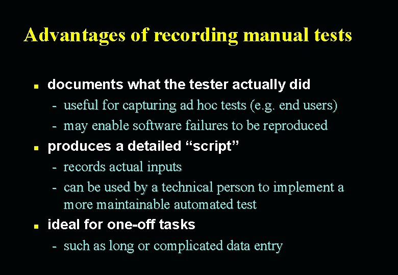 Advantages of recording manual tests n n n documents what the tester actually did