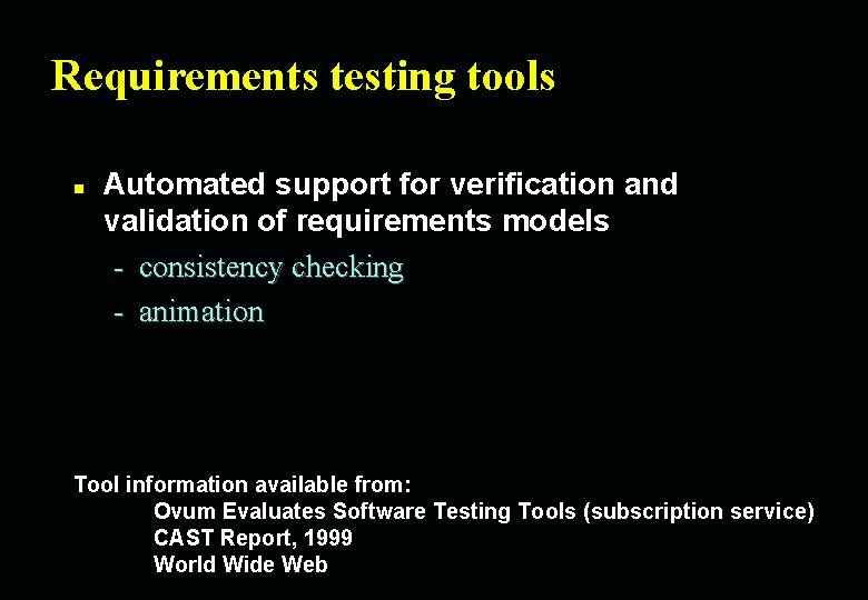 Requirements testing tools n Automated support for verification and validation of requirements models -