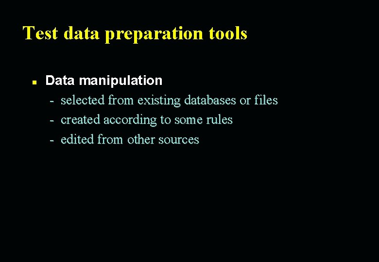 Test data preparation tools n Data manipulation - selected from existing databases or files