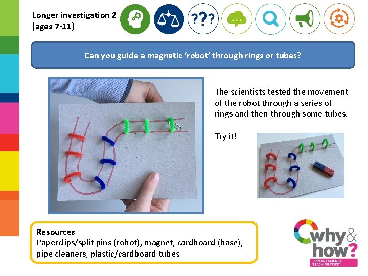 Longer investigation 2 (ages 7 -11) Can you guide a magnetic ‘robot’ through rings