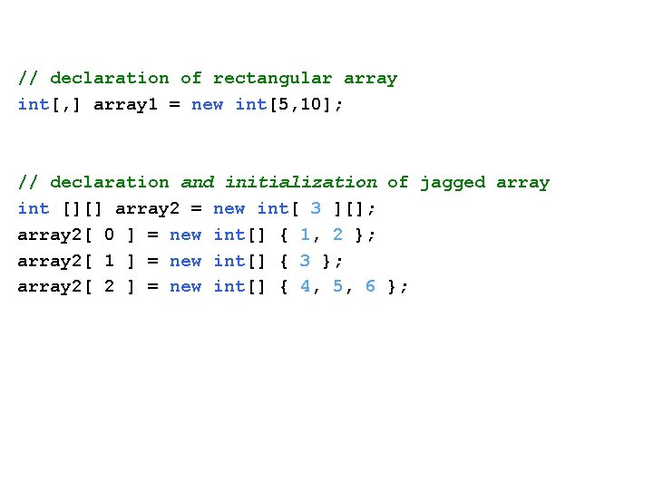 // declaration of rectangular array int[, ] array 1 = new int[5, 10]; //