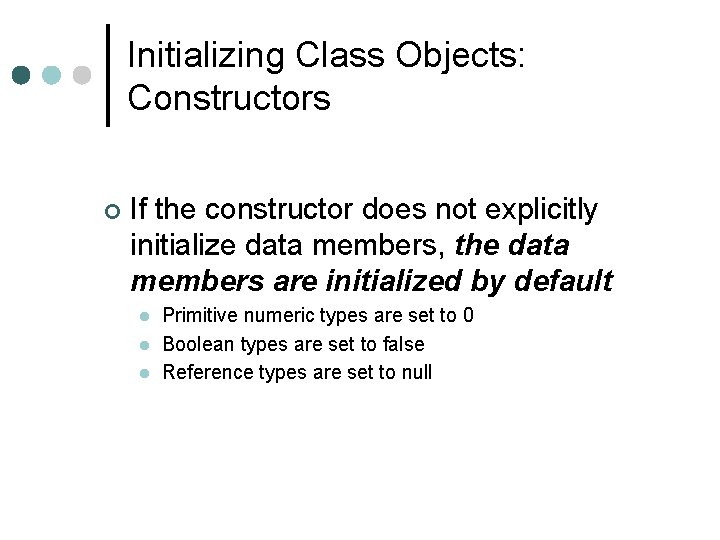 Initializing Class Objects: Constructors ¢ If the constructor does not explicitly initialize data members, Initializing Class Objects: Constructors ¢ If the constructor does not explicitly initialize data members,