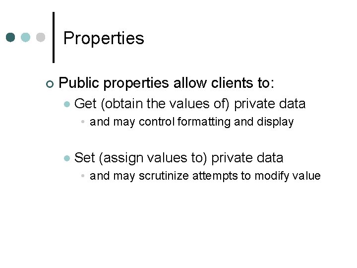 Properties ¢ Public properties allow clients to: l Get (obtain the values of) private Properties ¢ Public properties allow clients to: l Get (obtain the values of) private