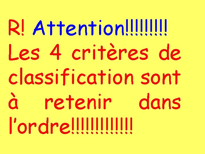 R! Attention!!!!! Les 4 critères de classification sont à retenir dans l’ordre!!!!!!! 