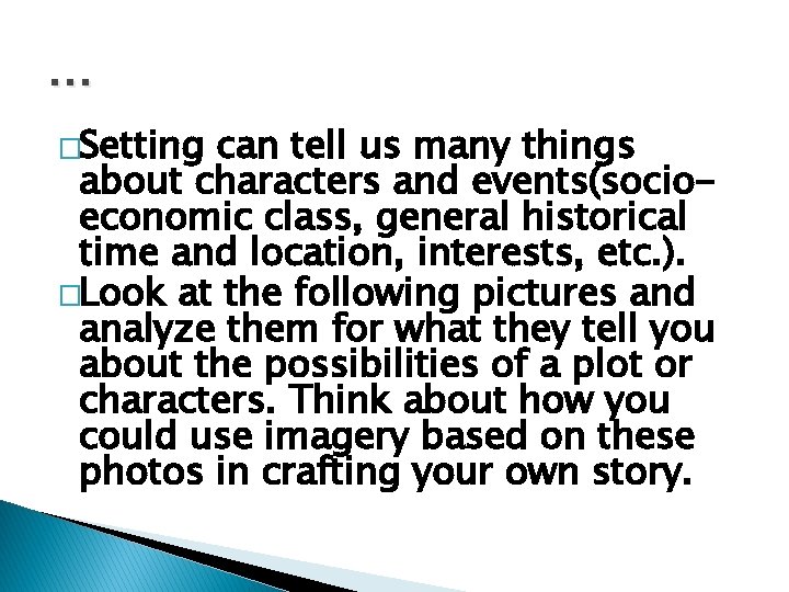 … �Setting can tell us many things about characters and events(socioeconomic class, general historical