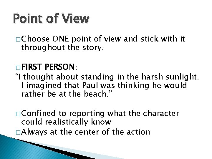 Point of View � Choose ONE point of view and stick with it throughout