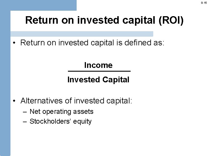 8 -15 Return on invested capital (ROI) • Return on invested capital is defined