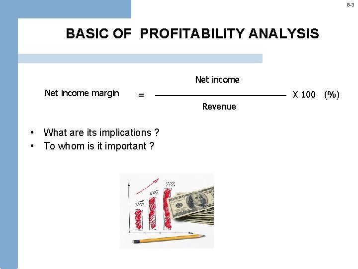 8 -3 BASIC OF PROFITABILITY ANALYSIS Net income margin = X 100 (%) Revenue