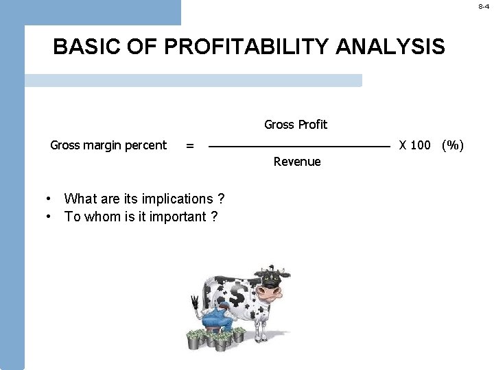 8 -4 BASIC OF PROFITABILITY ANALYSIS Gross Profit Gross margin percent = X 100