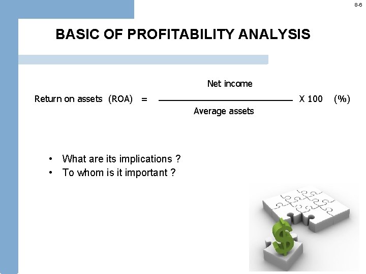 8 -6 BASIC OF PROFITABILITY ANALYSIS Net income Return on assets (ROA) = X