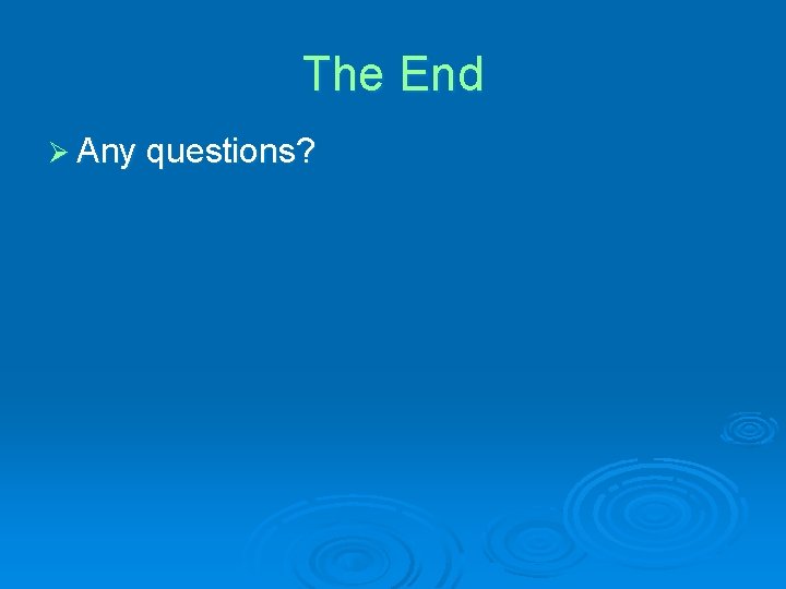 The End Ø Any questions? 