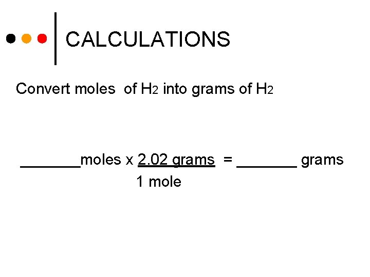 CALCULATIONS Convert moles of H 2 into grams of H 2 _______moles x 2.