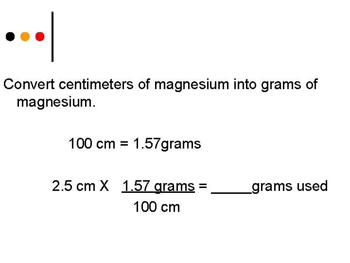 Convert centimeters of magnesium into grams of magnesium. 100 cm = 1. 57 grams