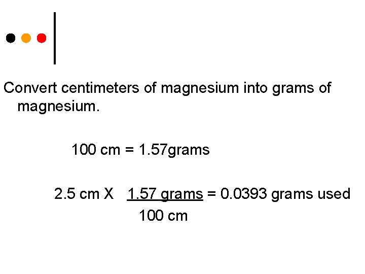 Convert centimeters of magnesium into grams of magnesium. 100 cm = 1. 57 grams