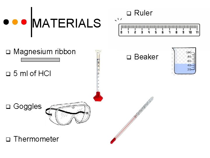 MATERIALS q Magnesium ribbon q 5 ml of HCl q Goggles q Thermometer q