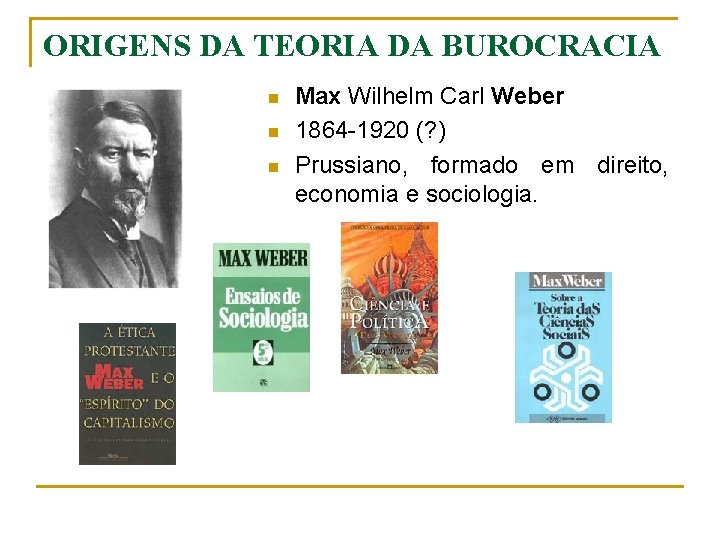 ORIGENS DA TEORIA DA BUROCRACIA n n n Max Wilhelm Carl Weber 1864 -1920