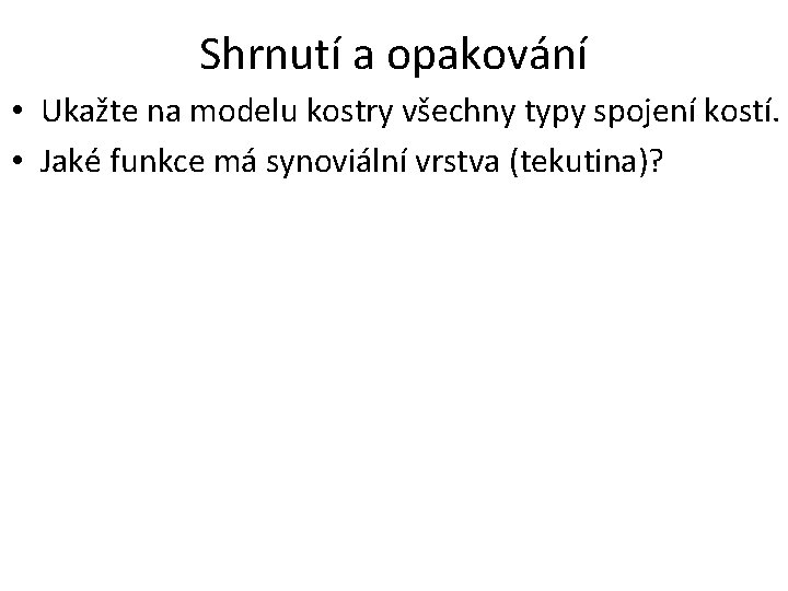 Shrnutí a opakování • Ukažte na modelu kostry všechny typy spojení kostí. • Jaké