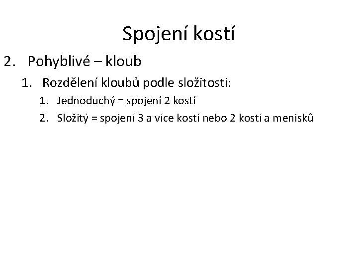 Spojení kostí 2. Pohyblivé – kloub 1. Rozdělení kloubů podle složitosti: 1. Jednoduchý =