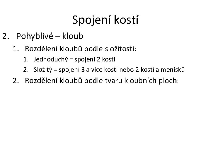 Spojení kostí 2. Pohyblivé – kloub 1. Rozdělení kloubů podle složitosti: 1. Jednoduchý =