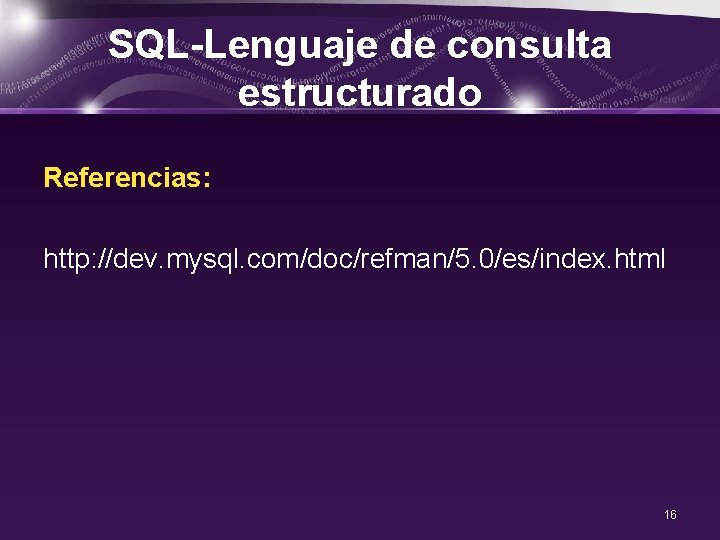 SQL-Lenguaje de consulta estructurado Referencias: http: //dev. mysql. com/doc/refman/5. 0/es/index. html 16 