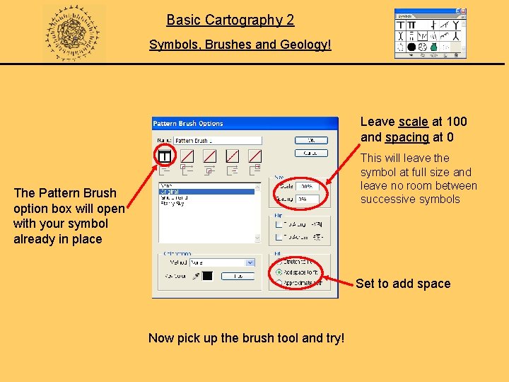 Basic Cartography 2 Symbols, Brushes and Geology! Leave scale at 100 and spacing at