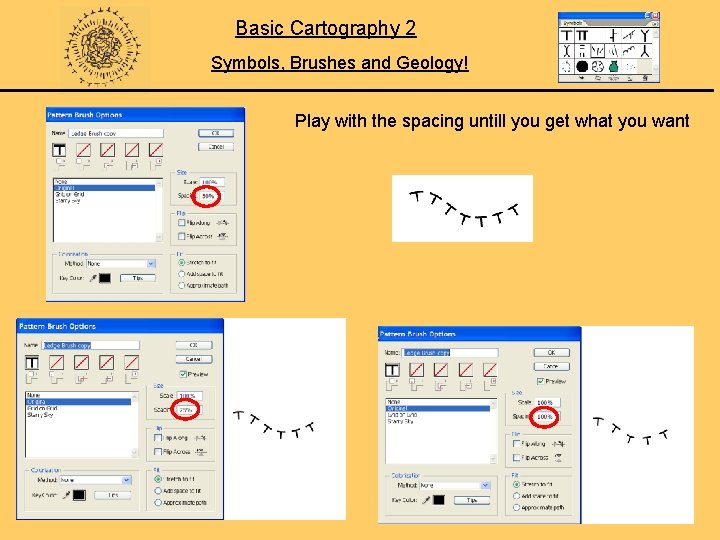 Basic Cartography 2 Symbols, Brushes and Geology! Play with the spacing untill you get