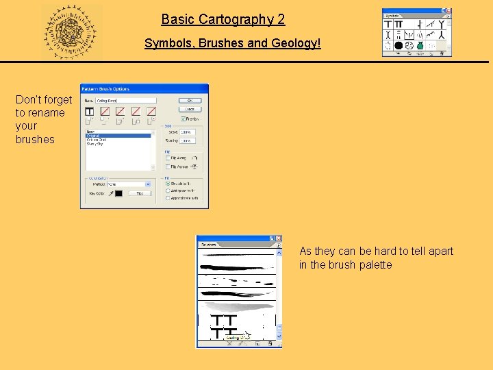 Basic Cartography 2 Symbols, Brushes and Geology! Don’t forget to rename your brushes As