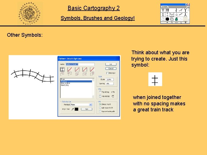 Basic Cartography 2 Symbols, Brushes and Geology! Other Symbols: Think about what you are