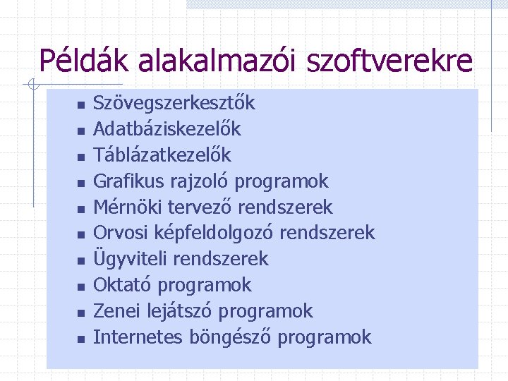 Példák alakalmazói szoftverekre n n n n n Szövegszerkesztők Adatbáziskezelők Táblázatkezelők Grafikus rajzoló programok