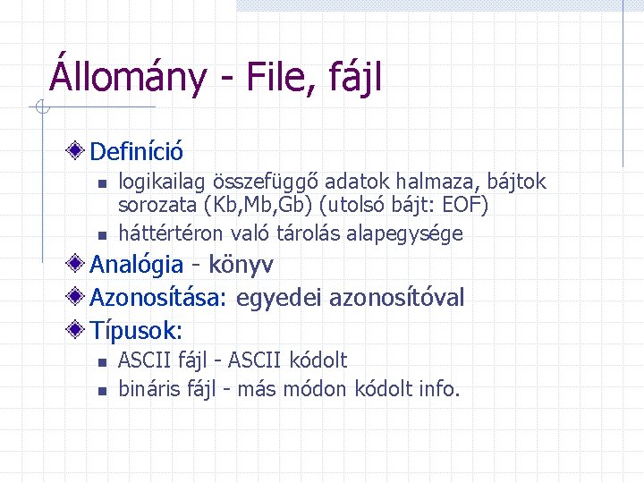 Állomány - File, fájl Definíció n n logikailag összefüggő adatok halmaza, bájtok sorozata (Kb,