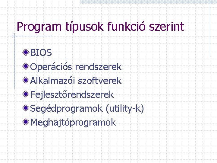 Program típusok funkció szerint BIOS Operációs rendszerek Alkalmazói szoftverek Fejlesztőrendszerek Segédprogramok (utility-k) Meghajtóprogramok 