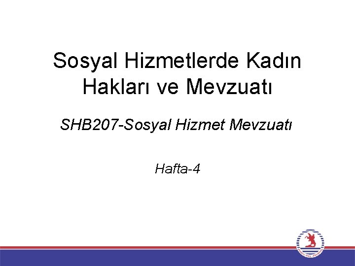 Sosyal Hizmetlerde Kadın Hakları ve Mevzuatı SHB 207 -Sosyal Hizmet Mevzuatı Hafta-4 