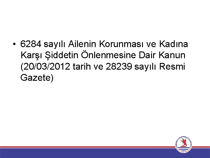  • 6284 sayılı Ailenin Korunması ve Kadına Karşı Şiddetin Önlenmesine Dair Kanun (20/03/2012