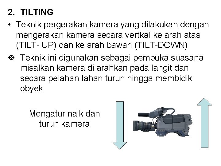 2. TILTING • Teknik pergerakan kamera yang dilakukan dengan mengerakan kamera secara vertkal ke