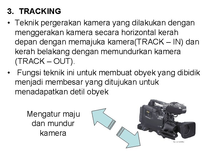 3. TRACKING • Teknik pergerakan kamera yang dilakukan dengan menggerakan kamera secara horizontal kerah