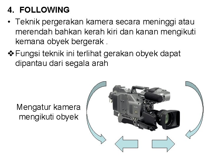 4. FOLLOWING • Teknik pergerakan kamera secara meninggi atau merendah bahkan kerah kiri dan