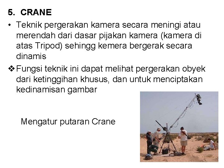 5. CRANE • Teknik pergerakan kamera secara meningi atau merendah dari dasar pijakan kamera