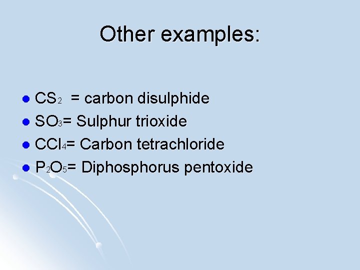 Other examples: CS 2 = carbon disulphide l SO 3= Sulphur trioxide l CCl