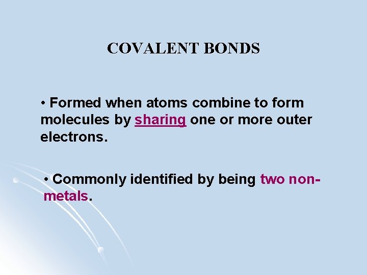 COVALENT BONDS • Formed when atoms combine to form molecules by sharing one or