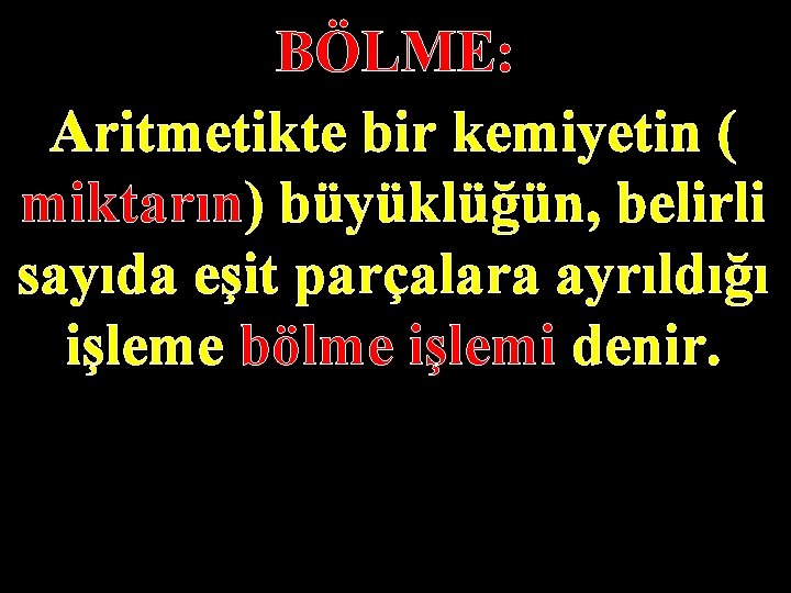 BÖLME: Aritmetikte bir kemiyetin ( miktarın) büyüklüğün, belirli sayıda eşit parçalara ayrıldığı işleme bölme