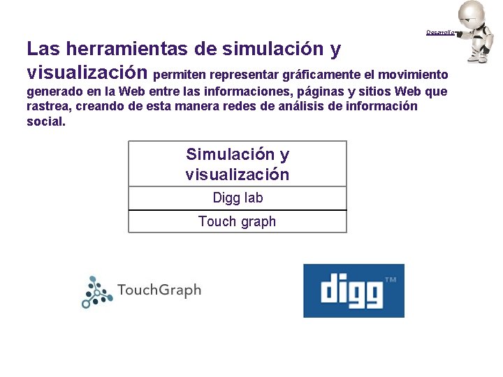 Desarrollo Las herramientas de simulación y visualización permiten representar gráficamente el movimiento generado en