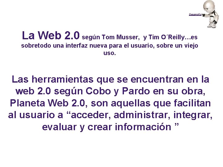 Desarrollo La Web 2. 0 según Tom Musser, y Tim O´Reilly…es sobretodo una interfaz