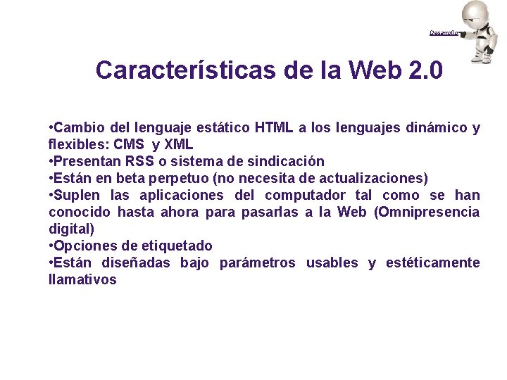 Desarrollo Características de la Web 2. 0 • Cambio del lenguaje estático HTML a
