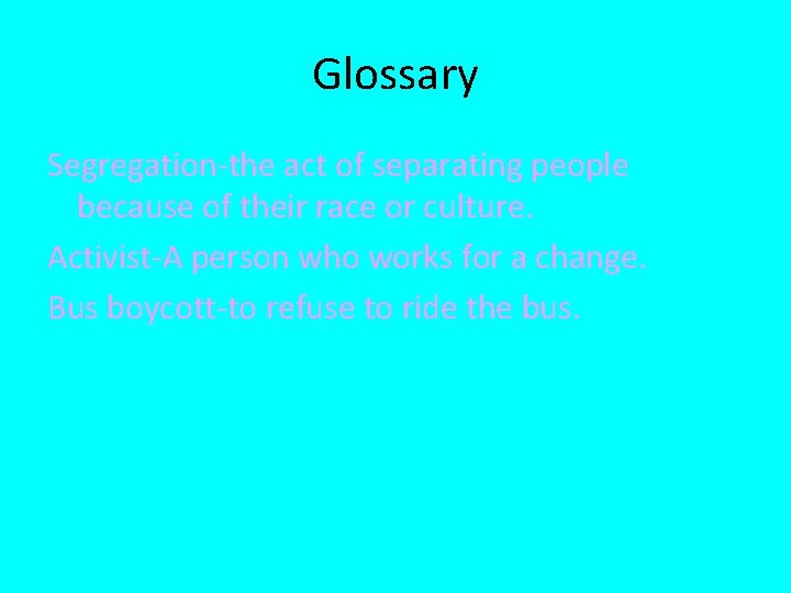 Glossary Segregation-the act of separating people because of their race or culture. Activist-A person