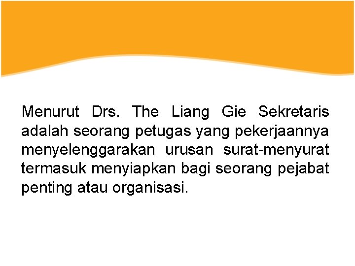 Menurut Drs. The Liang Gie Sekretaris adalah seorang petugas yang pekerjaannya menyelenggarakan urusan surat-menyurat