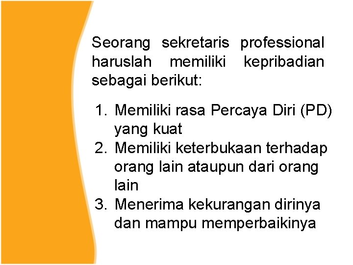 Seorang sekretaris professional haruslah memiliki kepribadian sebagai berikut: 1. Memiliki rasa Percaya Diri (PD)